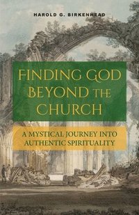 bokomslag Finding God Beyond the Church: A Mystical Journey into Authentic Spirituality