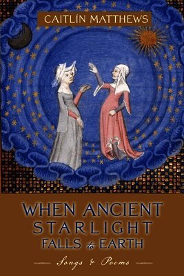When Ancient Starlight Falls to Earth: Songs and Poems
