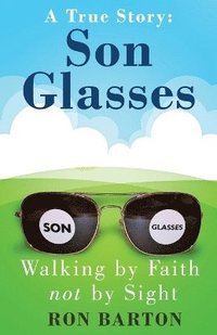 bokomslag Son Glasses: A True Story of Walking by Faith, Not by Sight: A True Story - Walking by Faith, Not by Sight