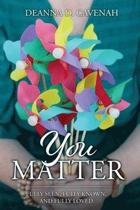 bokomslag You Matter: Fully Seen, Fully Known, and Fully Loved