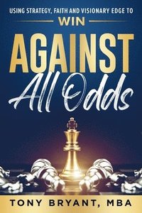 bokomslag Against All Odds: Using Strategy, Faith, and Visionary Edge to WIN