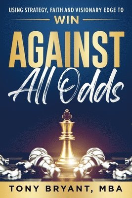 Against All Odds: Using Strategy, Faith, and Visionary Edge to WIN 1