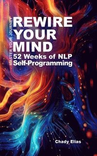 bokomslag Rewire Your Mind: 52 Weeks of NLP Self-Programming
