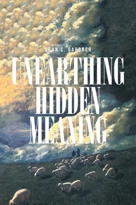 Dean C Gardner, Dean C. Gardner - Unearthing Hidden Meaning, Häftad