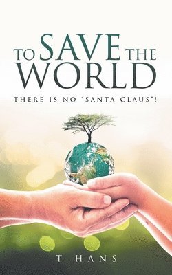 bokomslag To Save The World -- There Is No "Santa Claus"