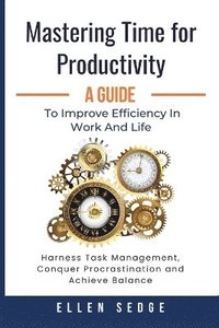 bokomslag Mastering Time for Productivity A Guide to Improve Efficiency in Work and Life