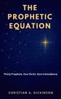 bokomslag The Prophetic Equation: Thirty Prophets. One Christ. Zero Coincidence.