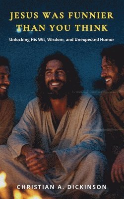 Christian A Dickinson - Jesus Was Funnier Than You Think, Häftad