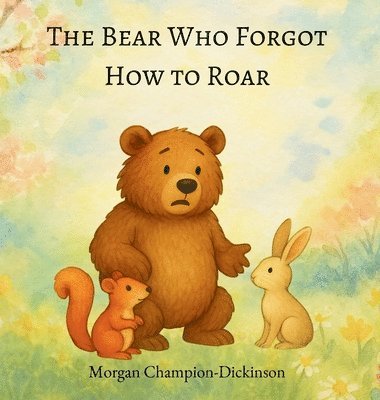 Morgan Champion-Dickinson - Bear Who Forgot How to Roar, Inbunden