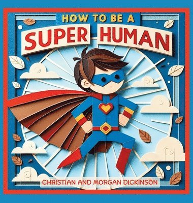 Christian A Dickinson, Morgan Champion-Dickinson - How to be a SUPER Human, Inbunden