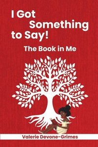 bokomslag I Got Something to Say! The Book in Me