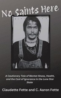 bokomslag No Saints Here: A Cautionary Tale of Mental Illness, Health, and the Cost of Ignorance in the Lone Star State