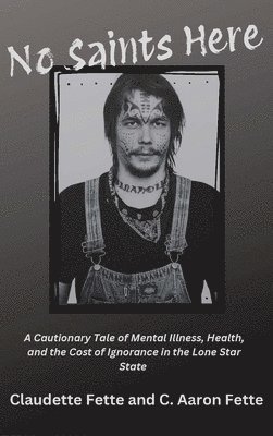 bokomslag No Saints Here: A Cautionary Tale of Mental Illness, Health, and the Cost of Ignorance in the Lone Star State