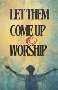 bokomslag Let Them Come Up and Worship