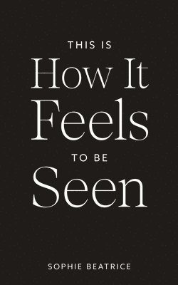 This Is How It Feels To Be Seen 1