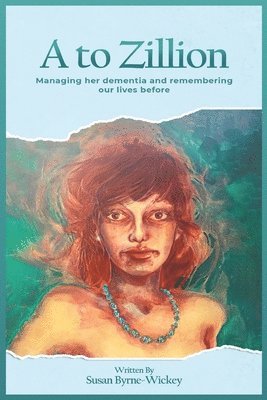 bokomslag A to Zillion Managing Her Dementia and Remembering Our Lives Before