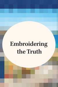 bokomslag Embroidering the Truth