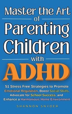 Snyder - Master the Art of Parenting Children with ADHD, Inbunden