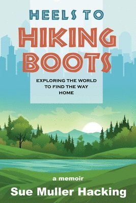 bokomslag Heels to Hiking Boots: Exploring the World to Find the Way Home