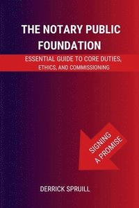 bokomslag The Notary Public Foundation: Essential Guide to Core Duties, Ethics, and Commissioning