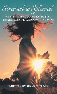 bokomslag Stressed to Splessed: A faith-based journey to find healing, hope, and new horizons