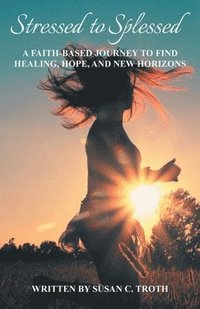 bokomslag Stressed to Splessed: A faith-based journey to find healing, hope, and new horizons