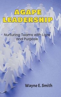 bokomslag Agape Leadership: Nurturing Teams with Love and Purpose