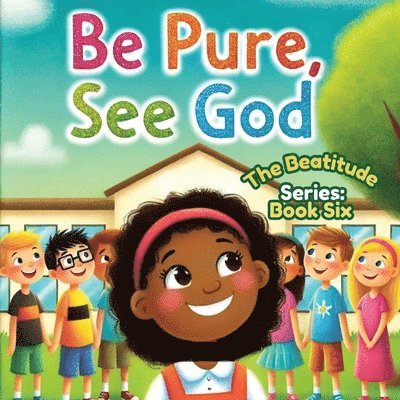 Be Pure, See God; The Beatitudes Series: Book 6 1