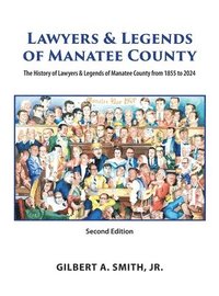 bokomslag Lawyers & Legends of Manatee County - Second Edition, The History of Lawyers & Legends of Manatee County from 1855 to 2024