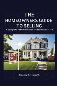 bokomslag The Homeowner's Guide to Selling; A Complete FSBO Handbook for Maximum Profit