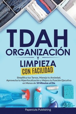 bokomslag TDAH Organización y Limpieza Con Facilidad: Simplifica tus Tareas, Maneja tu Ansiedad, Aprovecha tu Hiperfocalización y Mejora tu Función Ejecutiva en