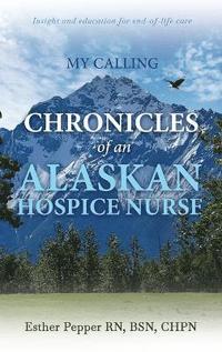 bokomslag My Calling: Chronicles of an Alaskan Hospice Nurse