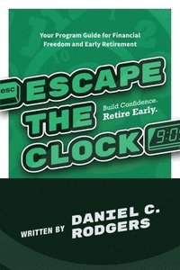 bokomslag Escape The Clock: Your Program Guide for Financial Freedom and Early Retirement