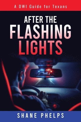 bokomslag A DWI Guide for Texans: After the Flashing Lights