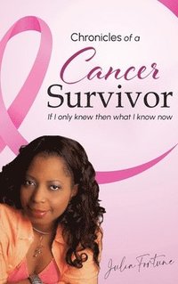 bokomslag Chronicles of a Cancer Survivor: If I Only Knew Then What I Know Now