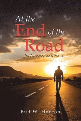 bokomslag The Autobiography of Bud W. Hunton: Part 2: At the End Of The Road: At the End Of The Road