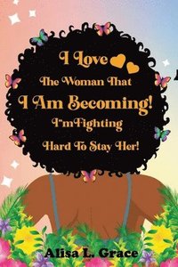 bokomslag I Love the Woman I Am Becoming: I Am Fighting Hard to Stay Her Journal