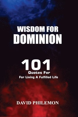 Wisdom for Dominion: 101 Quotes For Living a Fulfilled Life 1