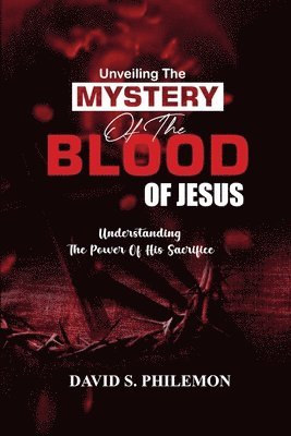 David Philemon - Unveiling the Mystery of the Blood of Jesus, Häftad