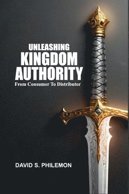 bokomslag Unleashing Kingdom Authority: From Consumer to Distributor