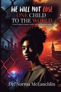 bokomslag We Will Not Lose One Child to the World: A novel about trauma, truth, and the God who sees.