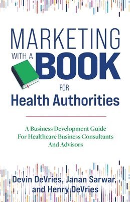 Devin DeVries, Janan Sarwar, Henry DeVries - Marketing With A Book For Health Authorities, Häftad