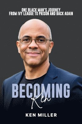 bokomslag Becoming Ken: One Black Man's Journey From Ivy League to Prison and Back Again