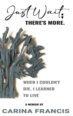 Carina Francis - Just Wait; There's More. When I couldn't die, I learned to live, Inbunden. Tillgänglighet: Lägg i varukorg