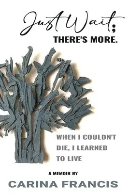 Carina Francis - Just Wait; There's More. When I couldn't die, I learned to live, Häftad. Tillgänglighet: Lägg i varukorg