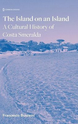 bokomslag The Island on an Island: Cultural History of Costa Smeralda