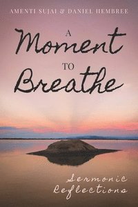 bokomslag A Moment to Breathe: Sermonic Reflections