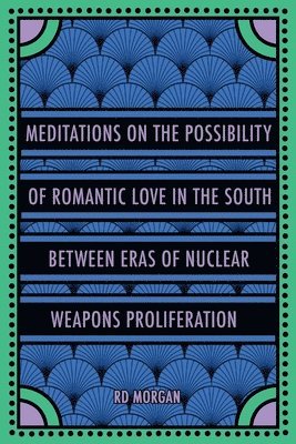 bokomslag Meditations on the Possibility of Romantic Love in the South between Eras of Nuclear Weapons Proliferation