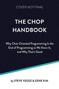 bokomslag The Chop Handbook: Why Chat-Oriented Programming Is the End of Programming as We Know It, and Why That's Good