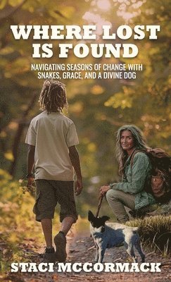 Staci McCormack - Where Lost Is Found: Navigating Seasons of Change with Snakes, Grace, and a Divine Dog, Inbunden